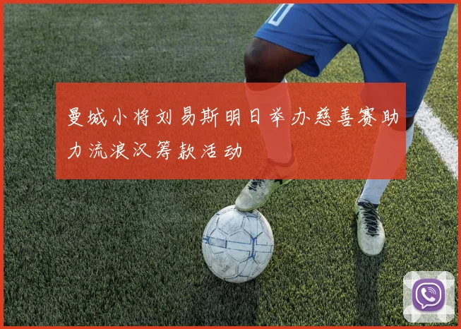 曼城小将刘易斯明日举办慈善赛助力流浪汉筹款活动