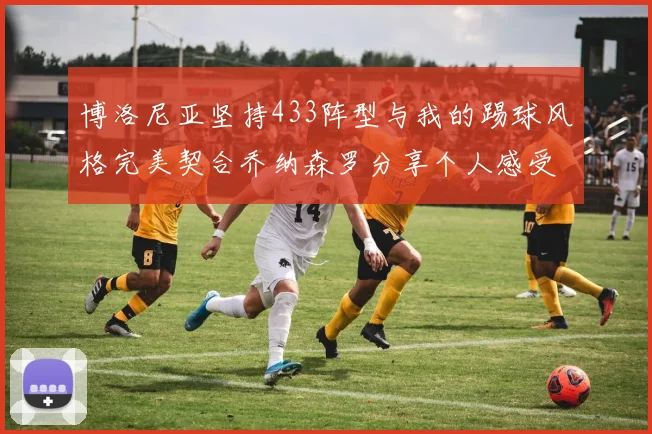 博洛尼亚坚持433阵型与我的踢球风格完美契合乔纳森罗分享个人感受