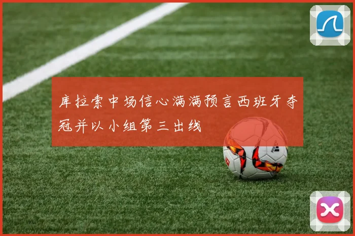 库拉索中场信心满满预言西班牙夺冠并以小组第三出线
